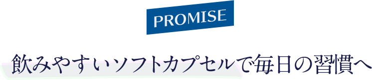 飲みやすいソフトカプセルで 毎日の習慣へ