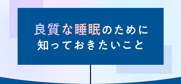 良質な睡眠のために 知っておきたいこと
